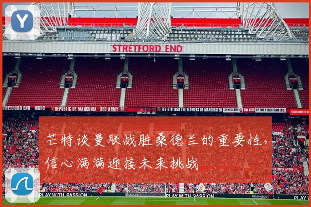 芒特谈曼联战胜桑德兰的重要性，信心满满迎接未来挑战