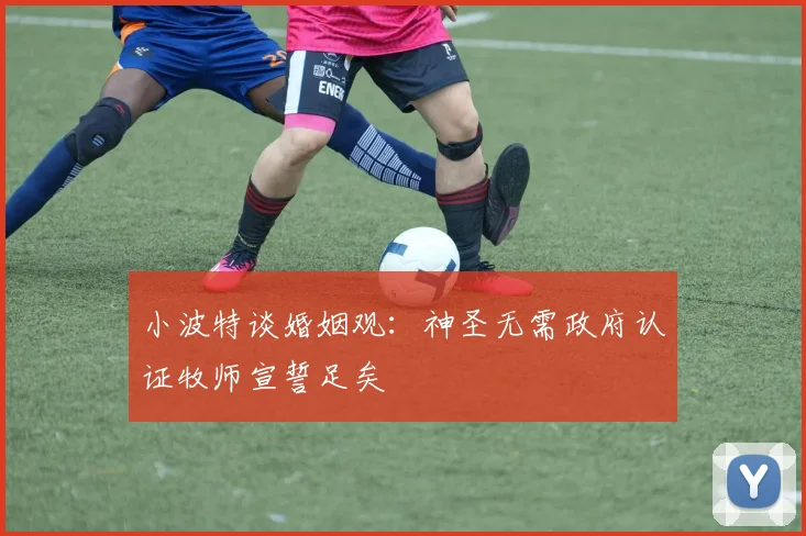 小波特谈婚姻观：神圣无需政府认证牧师宣誓足矣
