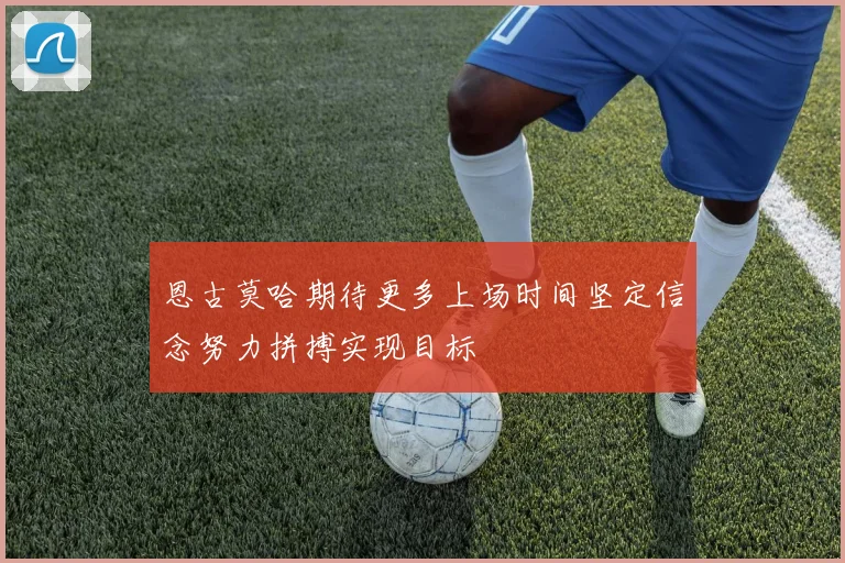 恩古莫哈期待更多上场时间坚定信念努力拼搏实现目标